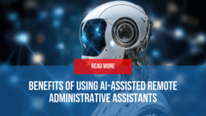 Benefits of Using AI-Assisted Remote Administrative Assistants