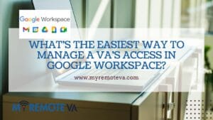What’s the Easiest Way to Manage a VA’s Access in Google Workspace?